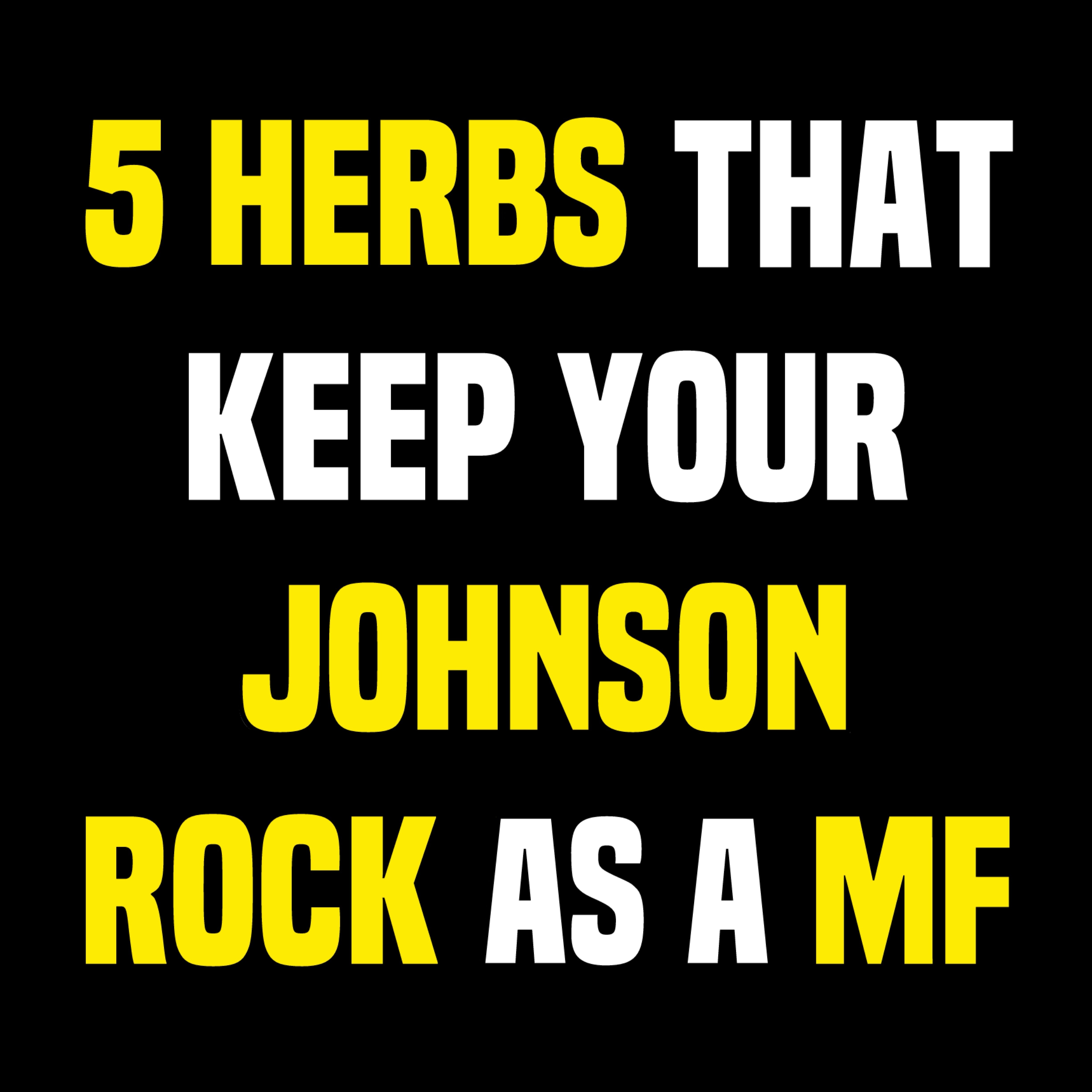 5 Herbs That Keep Your Johnson Rockin’ As A MF 🍆